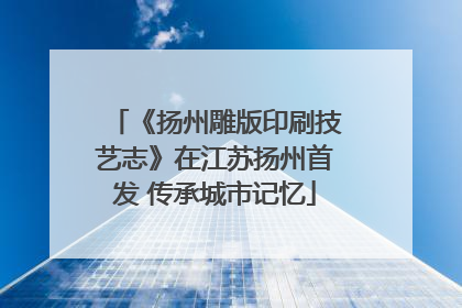 《扬州雕版印刷技艺志》在江苏扬州首发 传承城市记忆
