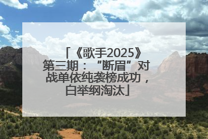 《歌手2025》第三期：“断眉”对战单依纯袭榜成功，白举纲淘汰