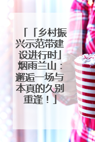 「乡村振兴示范带建设进行时」烟雨兰山：邂逅一场与本真的久别重逢！