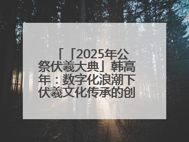 「2025年公祭伏羲大典」韩高年：数字化浪潮下伏羲文化传承的创新之道