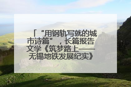 “用钢轨写就的城市诗篇”，长篇报告文学《筑梦路上——无锡地铁发展纪实》研讨会在南京举行