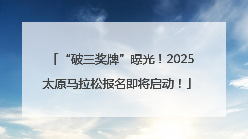 “破三奖牌”曝光！2025太原马拉松报名即将启动！