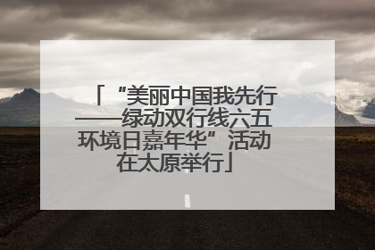 “美丽中国我先行——绿动双行线六五环境日嘉年华”活动在太原举行
