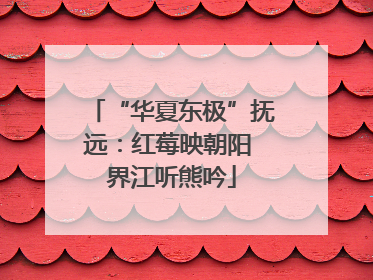 “华夏东极”抚远：红莓映朝阳 界江听熊吟