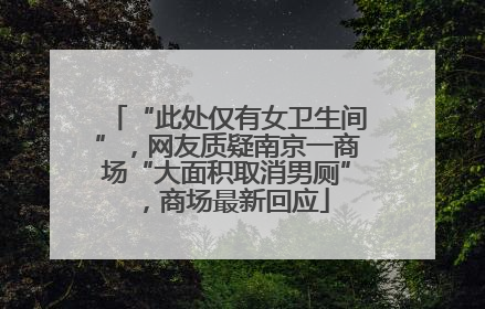 “此处仅有女卫生间”，网友质疑南京一商场“大面积取消男厕”，商场最新回应