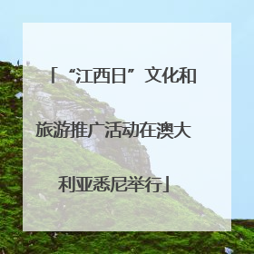 “江西日”文化和旅游推广活动在澳大利亚悉尼举行