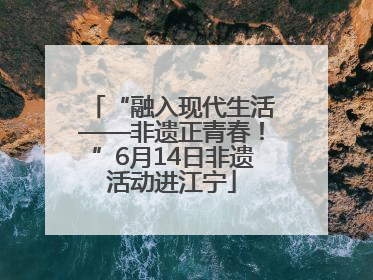 “融入现代生活——非遗正青春！”6月14日非遗活动进江宁