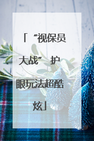 “视保员大战” 护眼玩法超酷炫