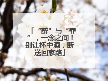 “醉”与“罪”，一念之间！别让杯中酒，断送回家路
