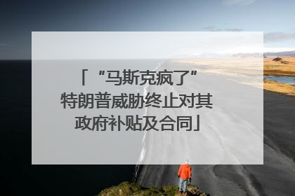 “马斯克疯了” 特朗普威胁终止对其政府补贴及合同