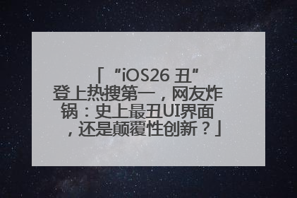 “iOS26 丑”登上热搜第一，网友炸锅：史上最丑UI界面，还是颠覆性创新？