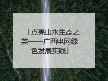 点亮山水生态之美——广西电网绿色发展实践