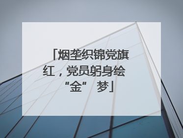 烟垄织锦党旗红，党员躬身绘 “金” 梦