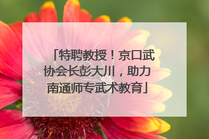 特聘教授！京口武协会长彭大川，助力南通师专武术教育