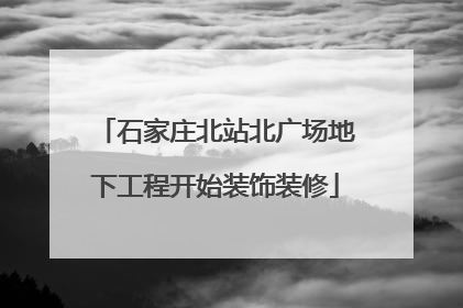 石家庄北站北广场地下工程开始装饰装修