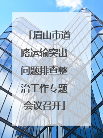 眉山市道路运输突出问题排查整治工作专题会议召开