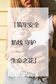 筑牢安全防线 守护生命之花