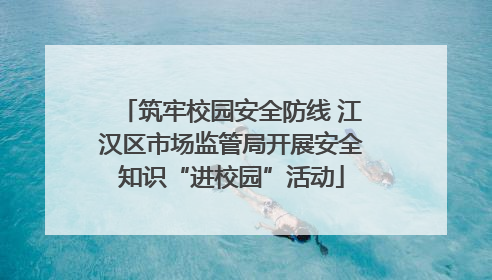 筑牢校园安全防线 江汉区市场监管局开展安全知识“进校园”活动