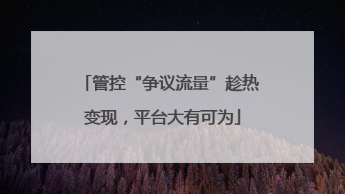 管控“争议流量”趁热变现，平台大有可为