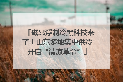 磁悬浮制冷黑科技来了！山东多地集中供冷开启“清凉革命”