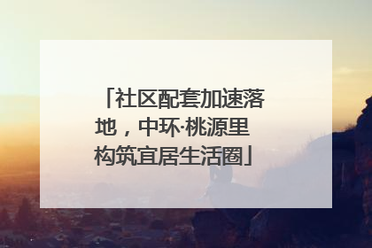 社区配套加速落地，中环·桃源里构筑宜居生活圈