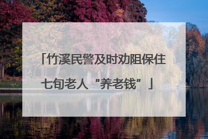 竹溪民警及时劝阻保住七旬老人“养老钱”