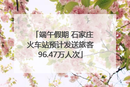 端午假期 石家庄火车站预计发送旅客96.47万人次