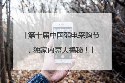 第十届中国弱电采购节，独家内幕大揭秘！