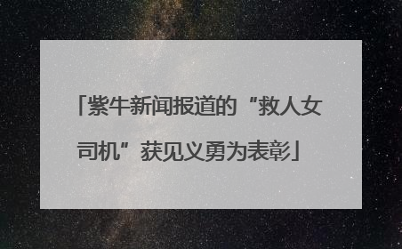 紫牛新闻报道的“救人女司机”获见义勇为表彰