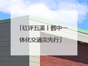 红评五溪丨鹤中一体化交通需先行