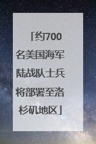 约700名美国海军陆战队士兵将部署至洛杉矶地区