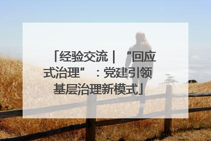 经验交流｜“回应式治理”：党建引领基层治理新模式