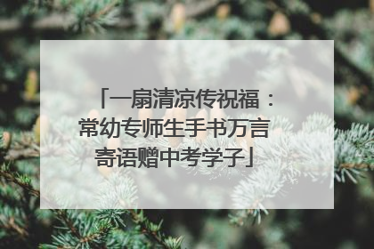 一扇清凉传祝福：常幼专师生手书万言寄语赠中考学子