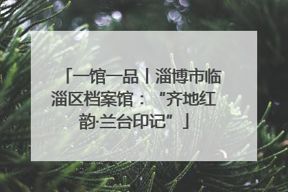 一馆一品丨淄博市临淄区档案馆：“齐地红韵·兰台印记”