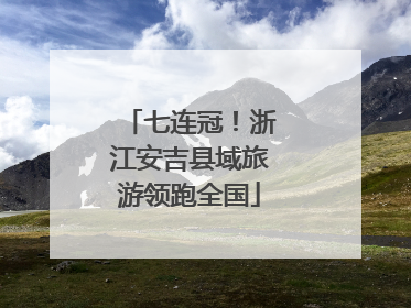 七连冠！浙江安吉县域旅游领跑全国