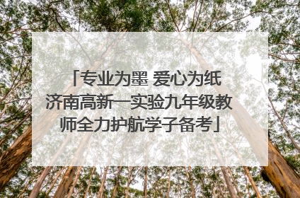专业为墨 爱心为纸 济南高新一实验九年级教师全力护航学子备考