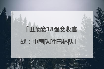 世预赛18强赛收官战：中国队胜巴林队