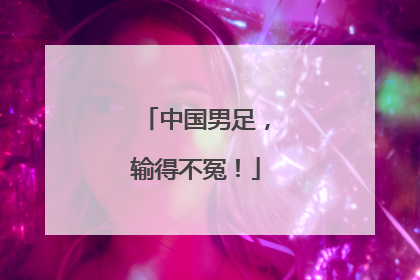 中国男足，输得不冤！