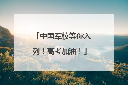 中国军校等你入列！高考加油！
