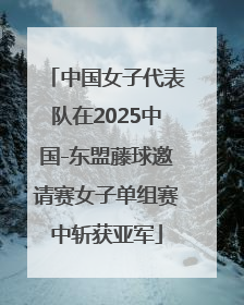 中国女子代表队在2025中国-东盟藤球邀请赛女子单组赛中斩获亚军