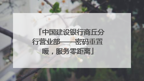 中国建设银行商丘分行营业部——密码重置暖，服务零距离