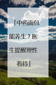 中药面包能养生？医生提醒理性看待
