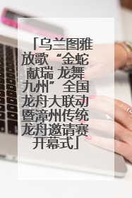 乌兰图雅放歌“金蛇献瑞 龙舞九州”全国龙舟大联动暨漳州传统龙舟邀请赛开幕式