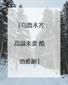 乌鲁木齐：高温来袭 酷热难耐