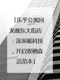 乐乎公寓回龙观东大街店：深系暖科技，开启双栖森活范本