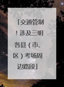 交通管制！涉及三明各县（市、区）考场周边路段