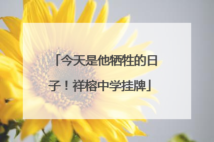今天是他牺牲的日子！祥榕中学挂牌