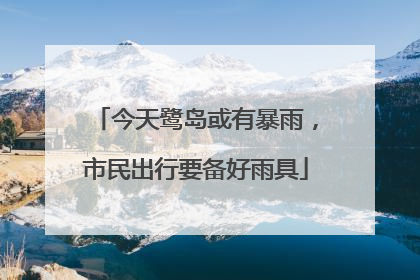 今天鹭岛或有暴雨，市民出行要备好雨具