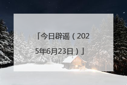 今日辟谣（2025年6月23日）