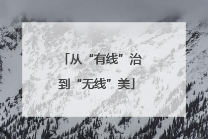 从“有线”治到“无线”美